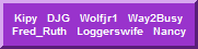 Kipy   DJG   Wolfjr1   Way2Busy   Fred_Ruth   Loggerswife   Nancy 