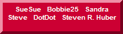 SueSue   Bobbie25   Sandra   Steve   DotDot   Steven R. Huber   